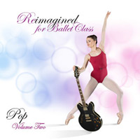 Reimagined for Ballet Class Pop Volume 2 by Andrew Holdsworth